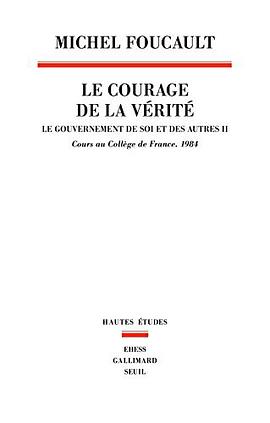 Le Courage de la vérité . Le gouvernement de soi et des autres. 1984