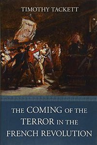 The Coming of the Terror in the French Revolution (Belknap Press 2015)