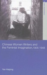 Chinese Women Writers and the Feminist Imagination, 1905-1948 (Routledge 2006)