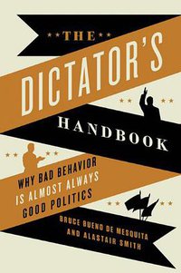 The Dictator's Handbook (PublicAffairs 2012)