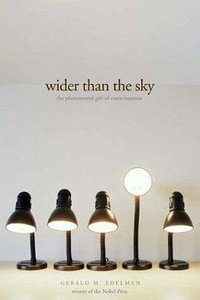 Wider than the Sky: The Phenomenal Gift of Consciousness (Yale University Press 2004)