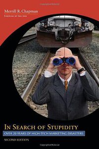 In Search of Stupidity: Over 20 Years of High-Tech Marketing Disasters (Apress 2006)
