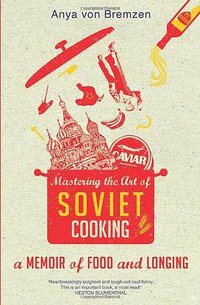 Mastering the Art of Soviet Cooking (Doubleday 2012)