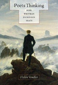 Poets Thinking : Pope, Whitman, Dickinson, Yeats, (Harvard University Press 2004)