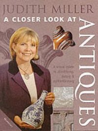 Judith Miller's a Closer Look at Antiques (Marshall Editions 2000)