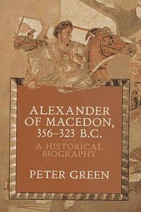 Alexander of Macedon 356-323 B.C. (University of California Press 1992)