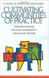 Cultivating Communities of Practice (Harvard Business Review Press 2002)