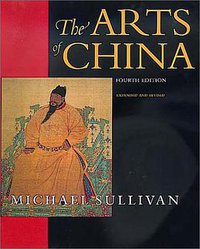 The Arts of China (An Ahmanson Murphy Fine Arts Book) (University of California Press 2000)