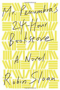 Mr. Penumbra's 24-Hour Bookstore (Farrar, Straus and Giroux 2012)