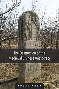 The Destruction of the Medieval Chinese Aristocracy (Harvard University Asia Center 2016)