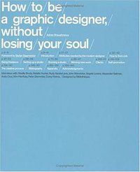 How To Be a Graphic Designer Without Losing Your Soul (Princeton Architectural Press 2005)