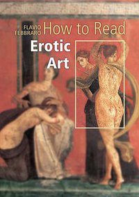 How to Read Erotic Art (Harry N. Abrams 2011)