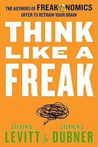 Think Like a Freak (William Morrow 2014)