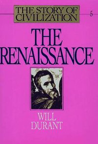 The Renaissance (The Story of Civilization. Vol. 5) (Story of Civilization) (Simon & Schuster 1980)