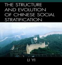 The Structure and Evolution of Chinese Social Stratification (University Press of America 2005)