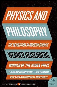 Physics and Philosophy (Harper Perennial Modern Classics 2007)