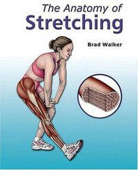 The Anatomy of Stretching (North Atlantic Books 2007)