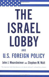 The Israel Lobby and U.S. Foreign Policy (Farrar, Straus and Giroux 2008)