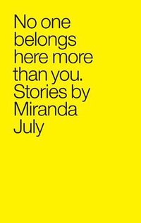 No One Belongs Here More Than You (Scribner 2008)