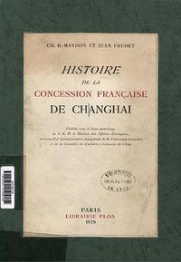 L‘Histoire de la Concession Française de Changhai (Ams PressInc 1929)