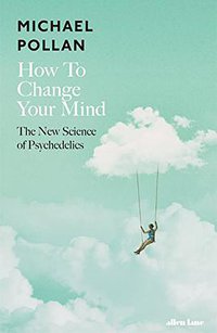 How to Change Your Mind (Allen Lane 2018)