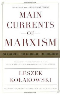 Main Currents Of Marxism: The Founders, The Golden Age, The Breakdown (W. W. Norton & Company 2005)