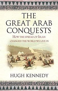 The Great Arab Conquests (W&N 2008)