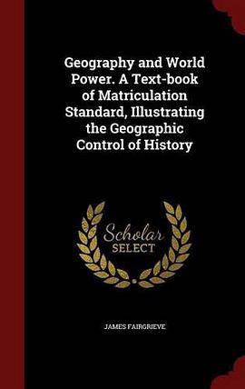 Geography and World Power. A Text-book of Matriculation Standard, Illustrating the Geographic Control of History