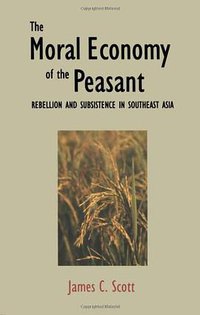 The Moral Economy of the Peasant (Yale University Press 1976)