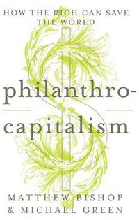 Philanthrocapitalism (Bloomsbury Press 2008)