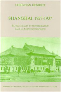 Shanghai 1927-1937 (Editions de l'Ecole des Hautes Etudes en Sciences Sociales (Editions de l'EHESS) 1991)