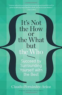 It's Not the How or the What but the Who (Harvard Business Review Press 2014)