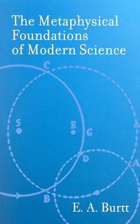 The Metaphysical Foundations of Modern Science (Dover Publications 2003)