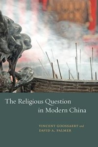 The Religious Question in Modern China (University Of Chicago Press 2012)