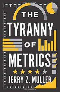 The Tyranny of Metrics (Princeton University Press 2018)