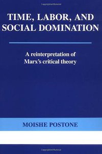 Time, Labor, and Social Domination (Cambridge University Press 1996)