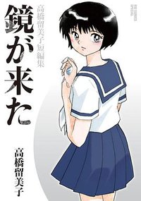 鏡が来た 高橋留美子短編集 (小学館 2015)