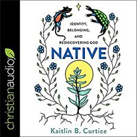 Native: Identity, Belonging, and Rediscovering God