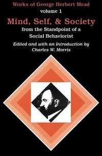 Mind, Self, and Society from the Standpoint of a Social Behaviorist (The University Of Chicago Press 1967)
