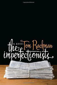 The Imperfectionists (The Dial Press 2010)