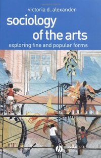 Sociology of the Arts (Wiley-Blackwell 2003)