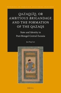 "Qazaqliq," or "Ambitious Brigandage," and the Formation of the Qazaqs