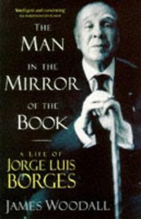 The Man in the Mirror of the Book - A Life of Jorge Luis Borges (Trafalgar Square 1996)