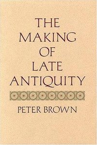 The Making of Late Antiquity (Harvard University Press 1978)