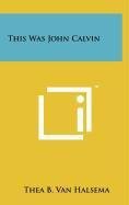 This Was John Calvin 