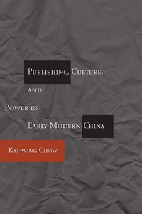 Publishing, Culture, and Power in Early Modern China (Stanford University Press 2004)