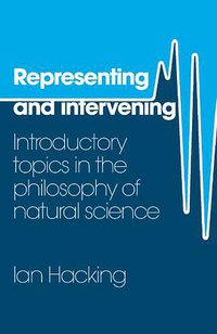 Representing and Intervening (Cambridge University Press 1983)