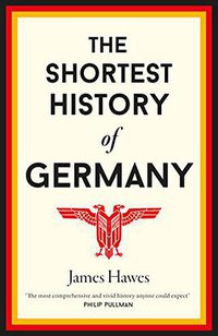 The Shortest History of Germany (Old Street Publishing 2017)