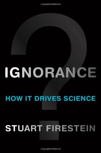 Ignorance: How it drives science