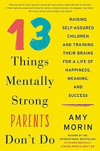 13 Things Mentally Strong Parents Don't Do (William Morrow & Company 2017)